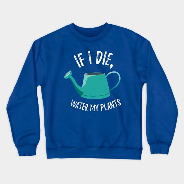 If I Die Water My Plants - watering can Crewneck Sweatshirt by Plantitas